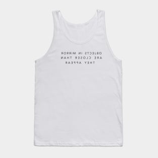 objects in mirror are closer than they appear Tank Top
